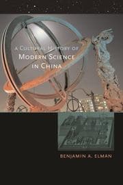 Tapa de A Cultural History of Modern Science in China (New Histories of Science, Technology, and Medicine)