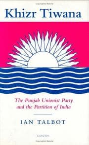 Tapa de Khizr Tiwana, the Punjab Unionist Party and the Partition of India (SOAS London Studies on South Asia)