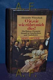 Tapa de O je, o je, wie rührt mich dies, oder, Die Walzer-Dynastie Strauss in Geschichten und Anekdoten