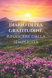 Tapa de DIARIO DELLA GRATITUDINE. Rinascere Dalla Semplicità : Libro Della Gratitudine - Libro Della Vita - Libro Della Felicità - Suddiviso in 52 Settimane