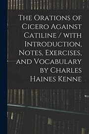 Tapa de Orations of Cicero Against Catiline / with Introduction, Notes, Exercises, and Vocabulary by Charles Haines Kenne