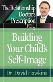 Tapa de The Relationship Doctor's Prescription for Building Your Child's Self-Image