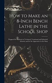 Tapa de How to Make an 8-Inch Bench Lathe in the School Shop