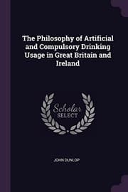 Tapa de The philosophy of artificial and compulsory drinking usage in Great Britain and Ireland...