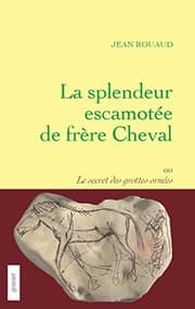 Tapa de La splendeur escamotée de frère Cheval ou le secret des grottes ornées