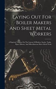Tapa de Laying Out for Boiler Makers and Sheet Metal Workers; a Practical Treatise on the Layout of Boilers, Stacks, Tanks, Pipes, Elbows, and Miscellaneous Sheet Metal Work