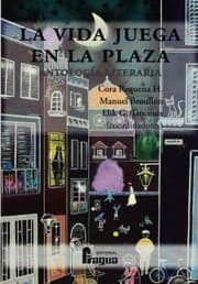 Tapa de La vida juega en la plaza. Antología literaria.