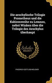 Tapa de Die Aeschylische Trilogie Prometheus und Die Kabirenweihe Zu Lemnos, Nebst Winken über Die Trilogie des Aeschylus überhaupt