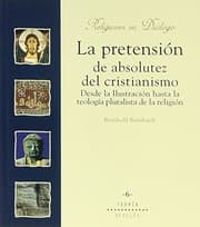 Tapa de La pretensión de absolutez del cristianismo. Desde la ilustración hasta la teología pluralista de la religión