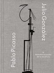 Tapa de Julio González- Pablo Picasso. La desmaterialización de la escultura