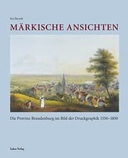 Tapa de M arkische Ansichten: die Provinz Brandenburg im Bild der Druckgraphik 1550 - 1850