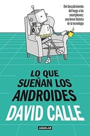 Tapa de Lo que sueñan los androides : Del descubrimiento del fuego a los Smartphones