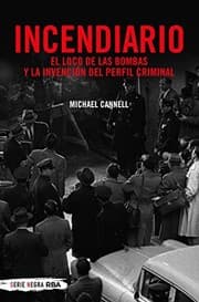 Tapa de Incendiario. El loco de las bombas y la invención del perfil criminal