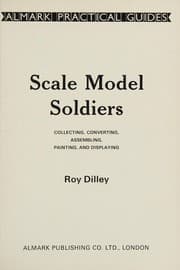 Tapa de Scale model soldiers: collecting, converting, assembling, painting, and displaying