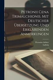 Tapa de Petronii Cena Trimalchionis. Mit Deutscher Übersetzung und Erklärenden Anmerkungen