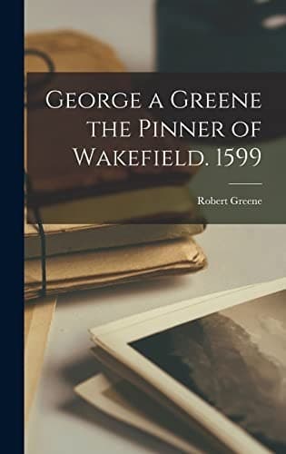Tapa de George a Greene the Pinner of Wakefield. 1599