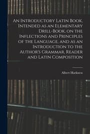 Tapa de Introductory Latin Book, Intended As an Elementary Drill-Book, on the Inflections and Principles of the Language, and As an Introduction to the Author's Grammar, Reader and Latin Composition
