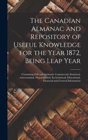 Tapa de Canadian Almanac and Repository of Useful Knowledge for the Year 1872, Being Leap Year [microform]