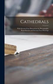 Tapa de Cathedrals; with Seventy-Four Illustrations by Photographic Reproduction and Seventy-four Drawings
