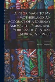 Tapa de Pilgrimage to My Motherland. an Account of a Journay among the Egbas and Yorubas of Central Africa, In 1859-60