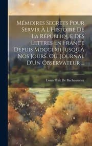 Tapa de Mémoires Secrets Pour Servir À l'Histoire de la République des Lettres en France Depuis Mdcclxii Jusqu'À Nos Jours, Ou, Journal d'un Observateur ...