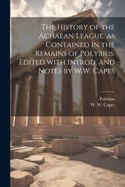 Tapa de History of the Achaean League, As Contained in the Remains of Polybius. Edited with Introd. and Notes by W. W. Capes