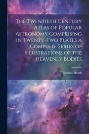 Tapa de Twentieth Century Atlas of Popular Astronomy Comprising in Twenty-Two Plates a Complete Series of Illustrations of the Heavenly Bodies