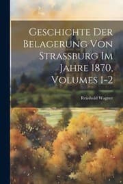 Tapa de Geschichte der Belagerung Von Strassburg Im Jahre 1870, Volumes 1-2
