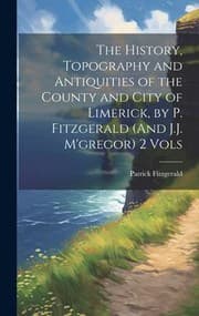 Tapa de History, Topography and Antiquities of the County and City of Limerick, by P. Fitzgerald (and J. J. M'gregor) 2 Vols