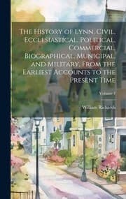 Tapa de History of Lynn, Civil, Ecclesiastical, Political, Commercial, Biographical, Municipal, and Military, from the Earliest Accounts to the Present Time; Volume 1