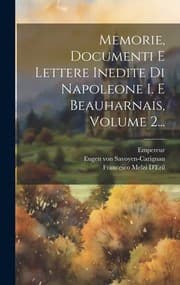 Tapa de Memorie, Documenti e Lettere Inedite Di Napoleone I. e Beauharnais, Volume 2...