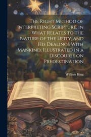Tapa de Right Method of Interpreting Scripture, in What Relates to the Nature of the Deity, and His Dealings with Mankind, Illustrated in a Discourse on Predestination