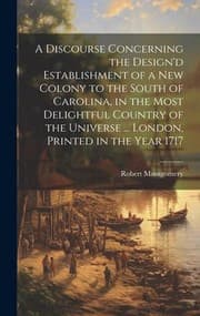 Tapa de Discourse Concerning the Design'd Establishment of a New Colony to the South of Carolina, in the Most Delightful Country of the Universe ... London, Printed in the Year 1717