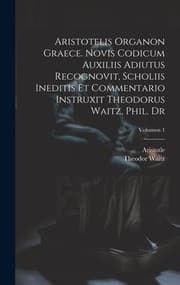 Tapa de Aristotelis Organon Graece. Novis Codicum Auxiliis Adiutus Recognovit, Scholiis Ineditis et Commentario Instruxit Theodorus Waitz, Phil. Dr; Volumen 1