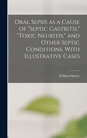 Tapa de Oral Sepsis As a Cause of Septic Gastritis, Toxic Neuritis, and Other Septic Conditions. with Illustrative Cases