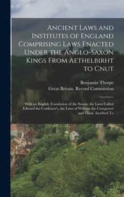 Tapa de Ancient Laws and Institutes of England Comprising Laws Enacted under the Anglo-Saxon Kings from Aethelbirht to Cnut