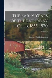 Tapa de Early Years of the Saturday Club, 1855-1870; Volume 1