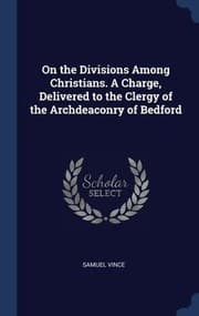 Tapa de On the Divisions among Christians. a Charge, Delivered to the Clergy of the Archdeaconry of Bedford