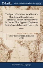 Tapa de Sports of the Muses. or a Minute's Mirth for Any Hour of the Day. Containing a Select Collection of Only the Best and Most Approved English and Scotch Songs, Ballads, and Tales; ... of 2; Volume 2