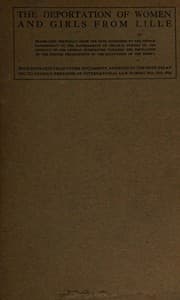 Tapa de The Deportation of Women and Girls from Lille. Translated Textually from the Note Addressed by the French Government to the Governments of Neutral Powers on the Conduct of the German Authorities Towards the Population of the French Departments...