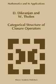 Tapa de Categorical structure of closure operators with applications to topology, algebra, and discrete mathematics