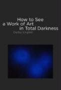 Tapa de How to See a Work of Art in Total Darkness