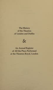 Tapa de The history of the theatres of London and Dublin & An annual register of all the plays performed at the Theatres-Royal, London