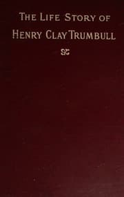 Tapa de The life story of Henry Clay Trumbull, missionary, army chaplain, editor, and author