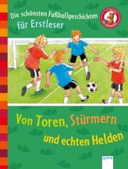 Tapa de Die schönsten Fußballgeschichten für Erstleser. Von Toren, Stürmern und echten Helden