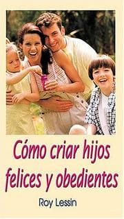 Tapa de Cómo Criar Hijos Felices Y Obedientes