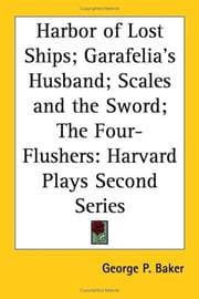 Tapa de Harbor of Lost Ships; Garafelia's Husband; Scales And the Sword; the Four-flushers (Harvard Plays Second Series)