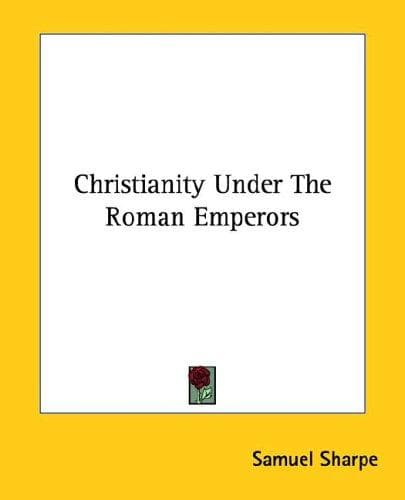 Tapa de Christianity Under The Roman Emperors