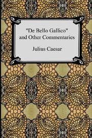 Tapa de De Bello Gallico and Other Commentaries (The War Commentaries of Julius Caesar: The War in Gaul and The Civil War)