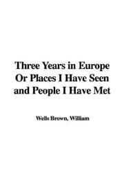 Tapa de Three Years in Europe or Places I Have Seen and People I Have Met